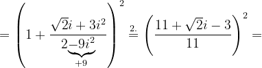 \dpi{120} =\left ( 1+\frac{\sqrt{2}i+3i^{2}}{2\underset{+9}{\underbrace{-9i^{2}}}} \right )^{2}\overset{2.}{=}\left ( \frac{11+\sqrt{2}i-3}{11} \right )^{2}=